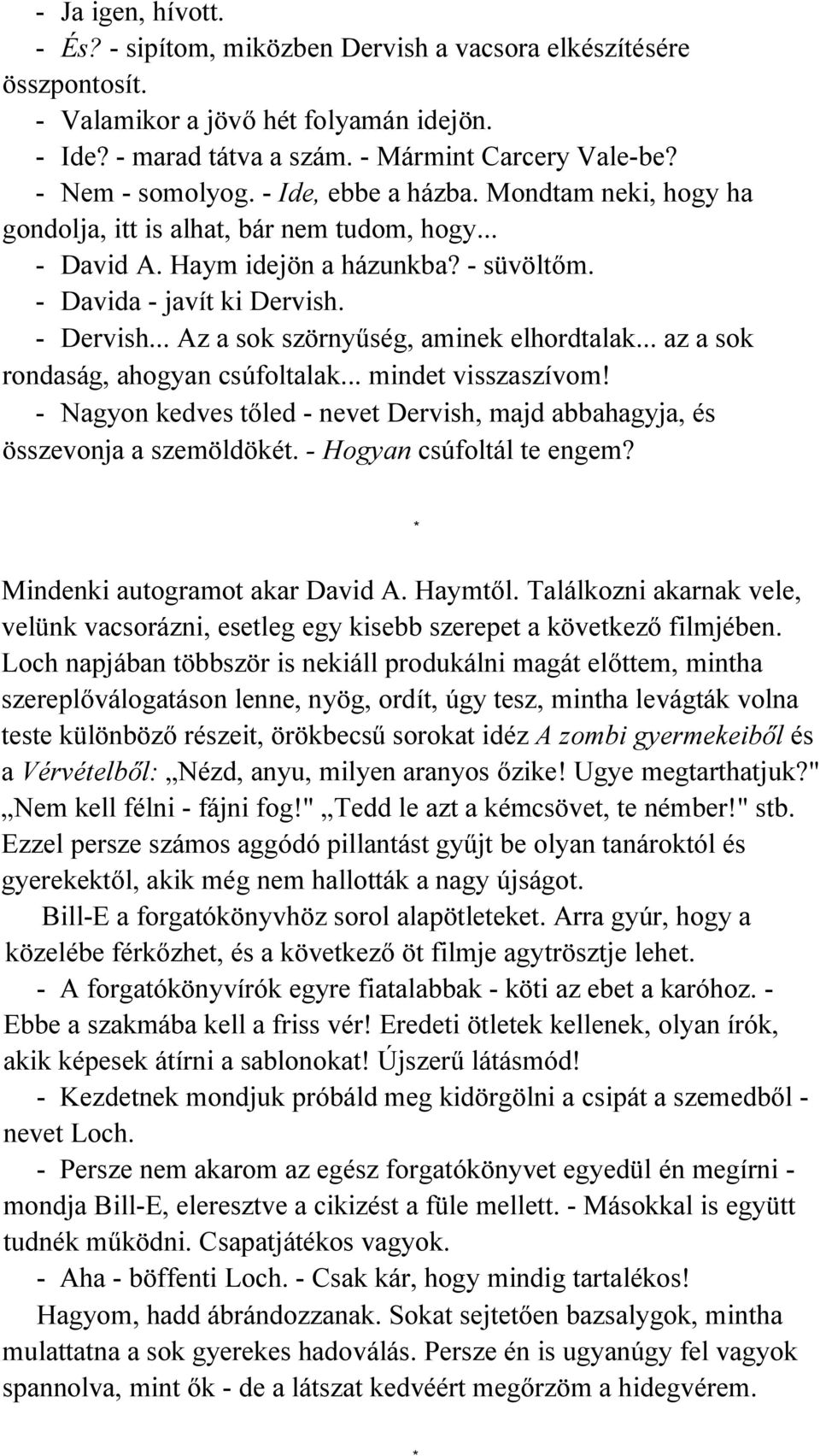 .. Az a sok szörnyűség, aminek elhordtalak... az a sok rondaság, ahogyan csúfoltalak... mindet visszaszívom! - Nagyon kedves tőled - nevet Dervish, majd abbahagyja, és összevonja a szemöldökét.