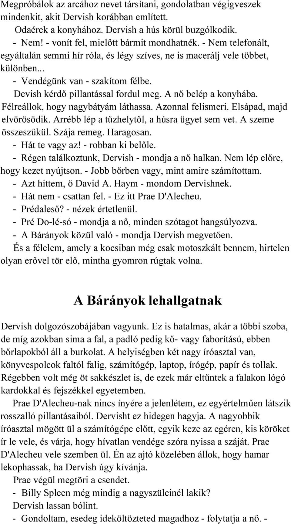 Devish kérdő pillantással fordul meg. A nő belép a konyhába. Félreállok, hogy nagybátyám láthassa. Azonnal felismeri. Elsápad, majd elvörösödik. Arrébb lép a tűzhelytől, a húsra ügyet sem vet.