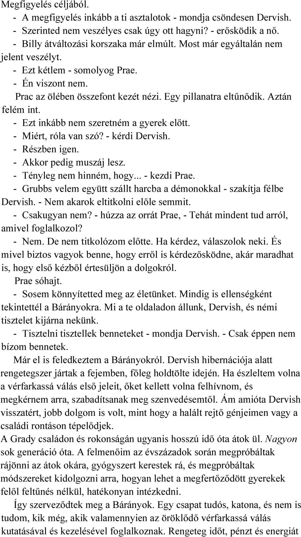 - Ezt inkább nem szeretném a gyerek előtt. - Miért, róla van szó? - kérdi Dervish. - Részben igen. - Akkor pedig muszáj lesz. - Tényleg nem hinném, hogy... - kezdi Prae.