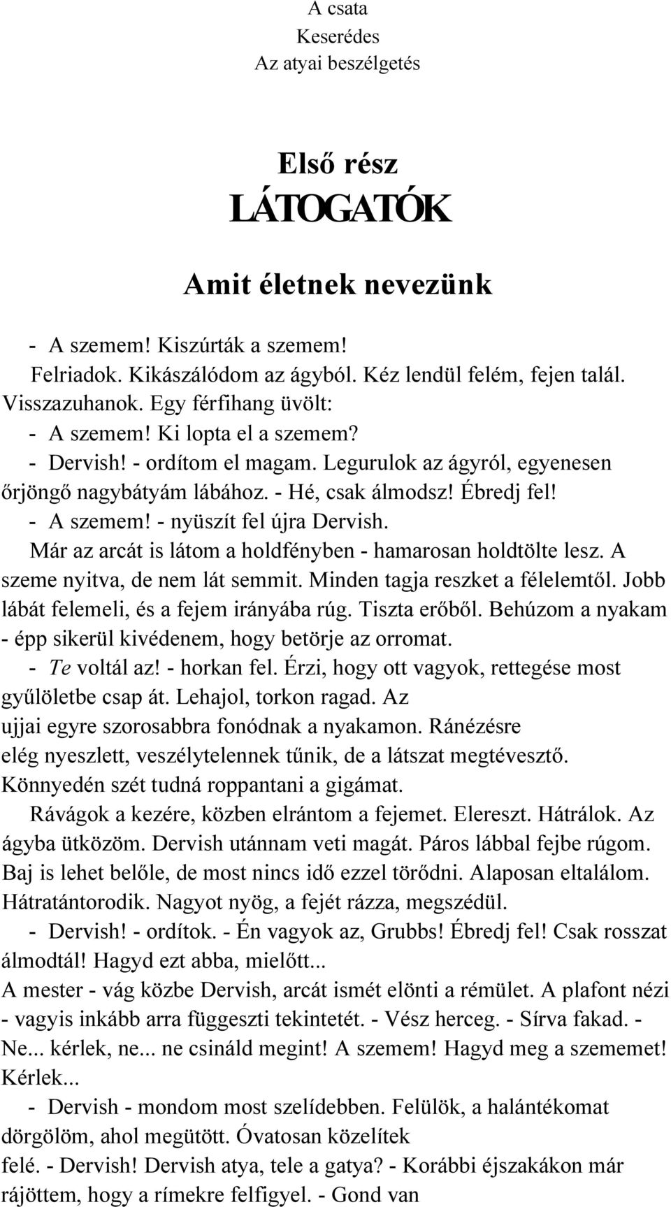 Már az arcát is látom a holdfényben - hamarosan holdtölte lesz. A szeme nyitva, de nem lát semmit. Minden tagja reszket a félelemtől. Jobb lábát felemeli, és a fejem irányába rúg. Tiszta erőből.