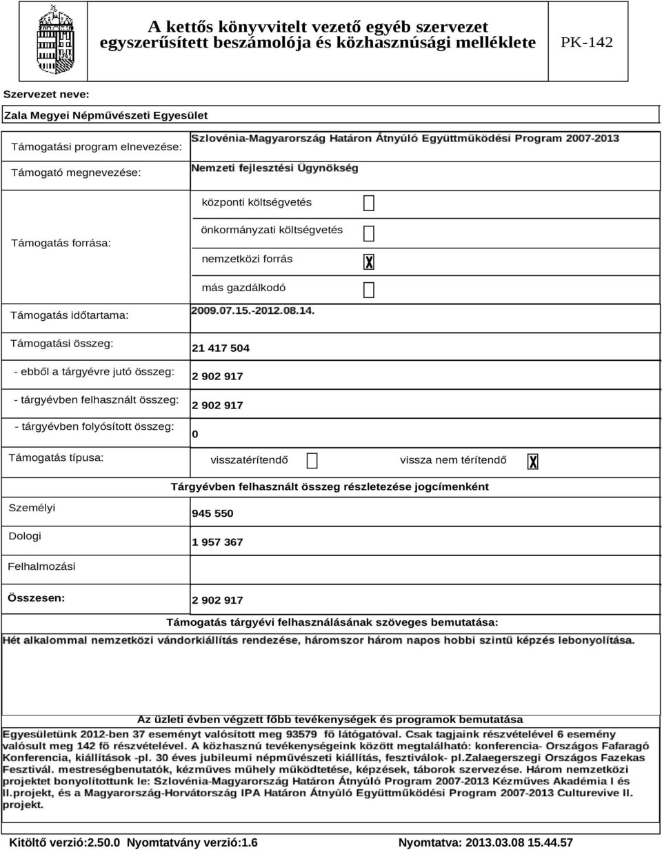visszatérítendő vissza nem térítendő Tárgyévben felhasznált összeg részletezése jogcímenként Személyi Dologi 945 550 1 957 367 Felhalmozási Összesen: 2 902 917 Támogatás