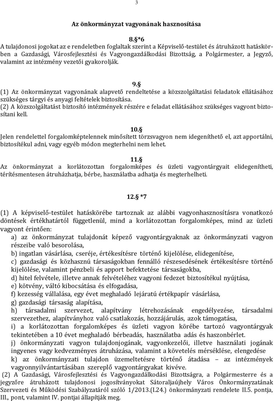 valamint az intézmény vezetői gyakorolják. 9. (1) Az önkormányzat vagyonának alapvető rendeltetése a közszolgáltatási feladatok ellátásához szükséges tárgyi és anyagi feltételek biztosítása.