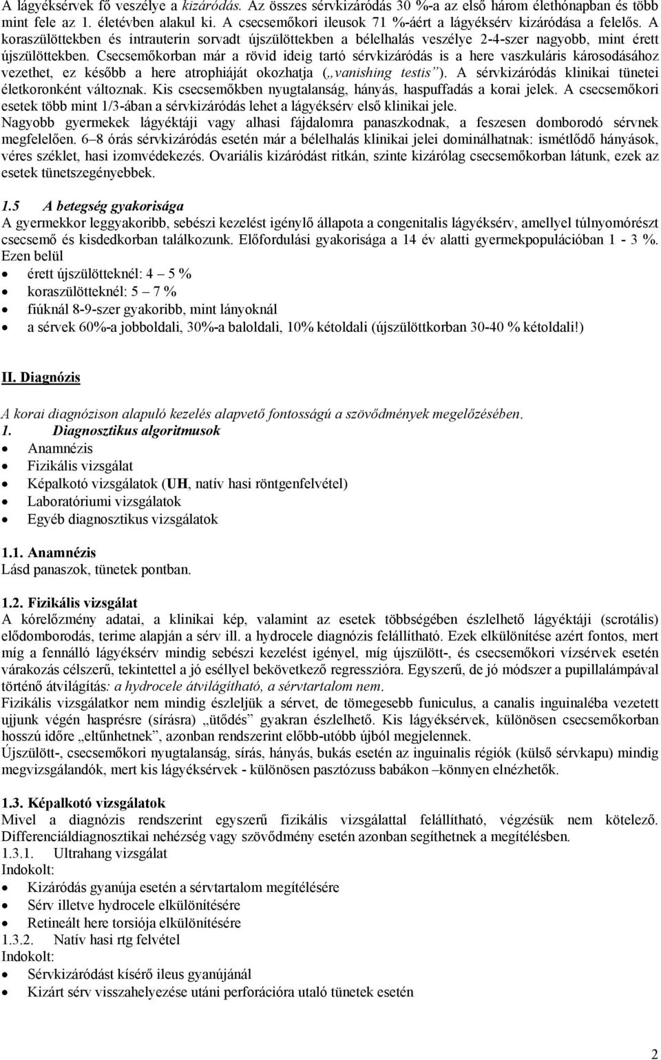 Csecsemőkorban már a rövid ideig tartó sérvkizáródás is a here vaszkuláris károsodásához vezethet, ez később a here atrophiáját okozhatja ( vanishing testis ).