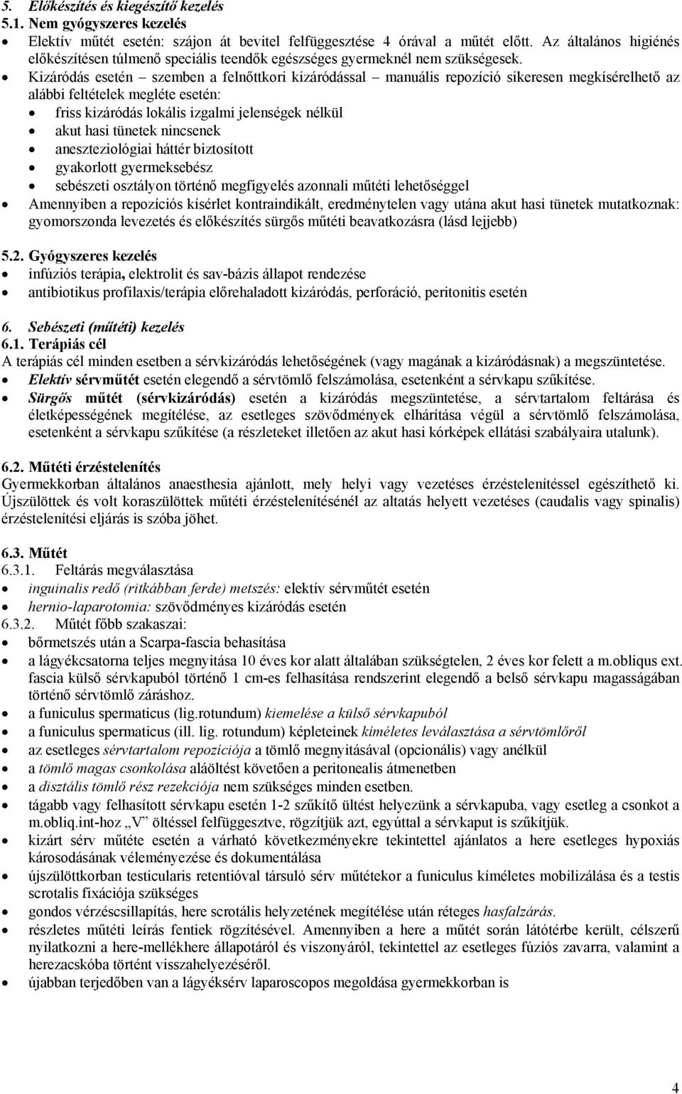 Kizáródás esetén szemben a felnőttkori kizáródással manuális repozíció sikeresen megkísérelhető az alábbi feltételek megléte esetén: friss kizáródás lokális izgalmi jelenségek nélkül akut hasi