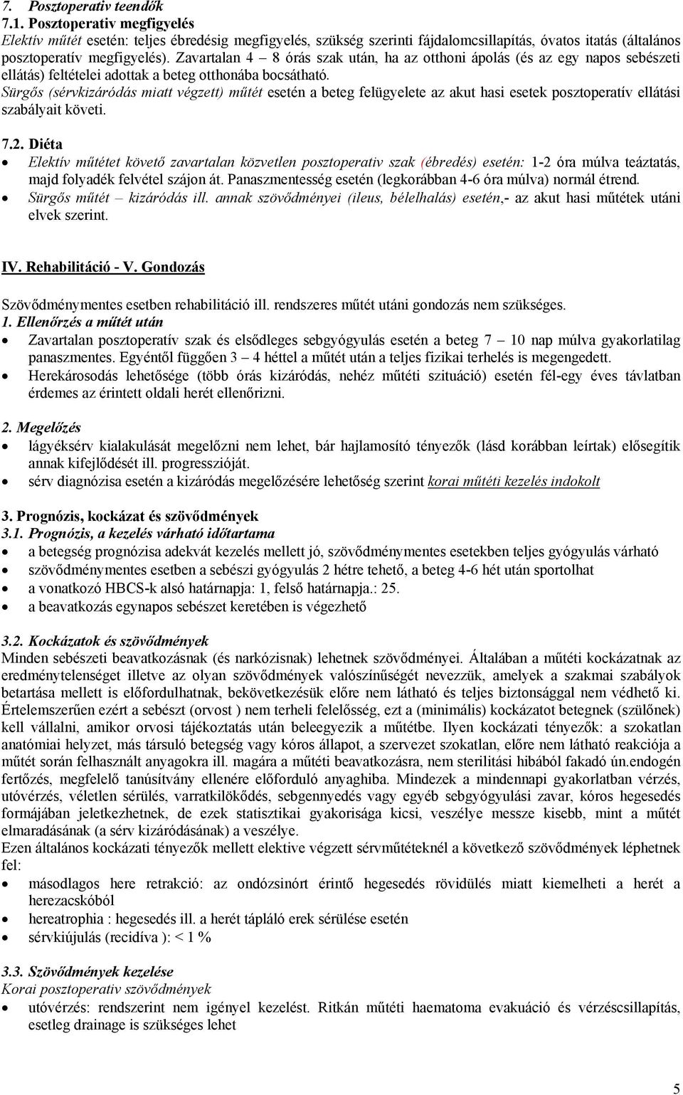 Sürgős (sérvkizáródás miatt végzett) műtét esetén a beteg felügyelete az akut hasi esetek posztoperatív ellátási szabályait követi. 7.2.