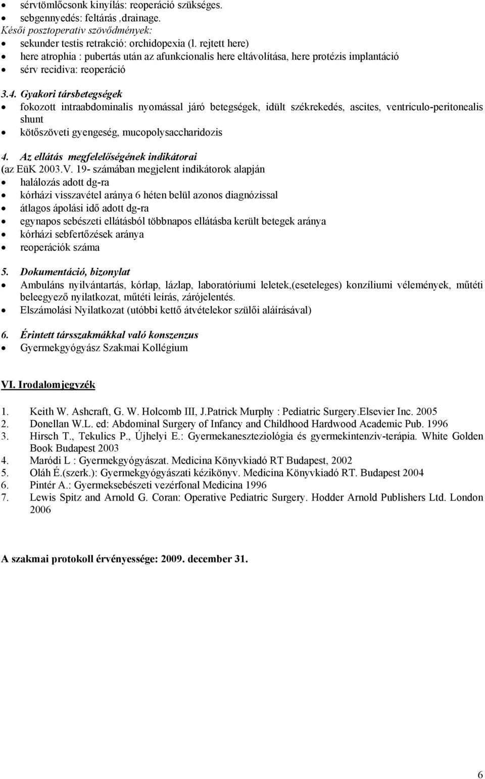 Gyakori társbetegségek fokozott intraabdominalis nyomással járó betegségek, idült székrekedés, ascites, ventriculo-peritonealis shunt kötőszöveti gyengeség, mucopolysaccharidozis 4.