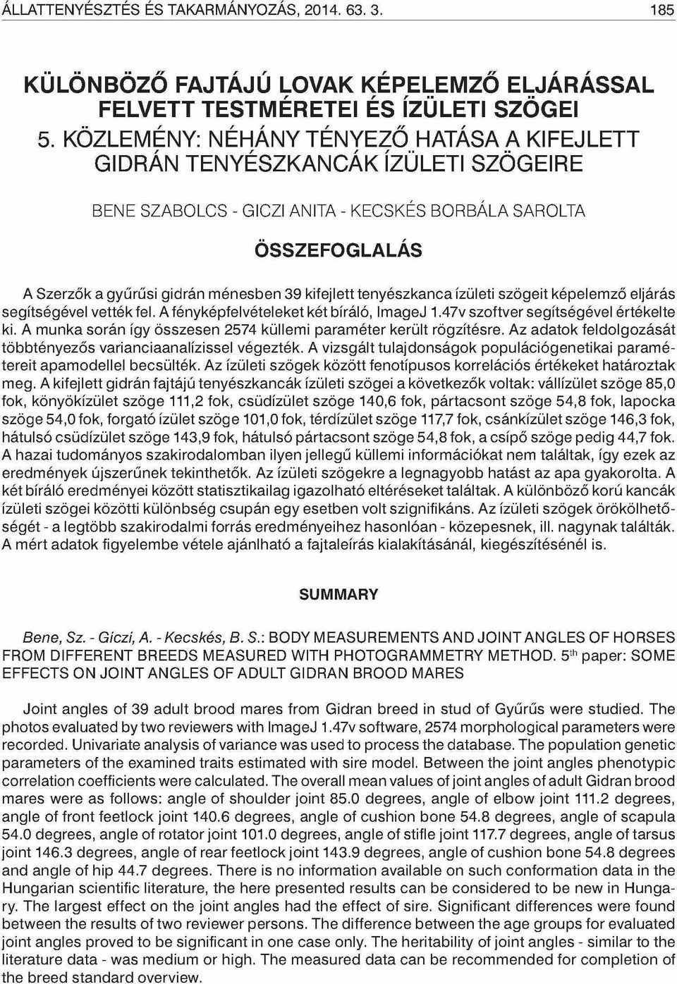 ízületi szögeit képelemző eljárás segítségével vették fel. A fényképfelvételeket két bíráló, Image J 1.47v szoftver segítségével értékelte ki.