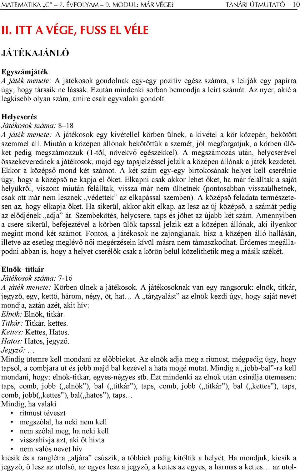 Ezután mindenki sorban bemondja a leírt számát. Az nyer, akié a legkisebb olyan szám, amire csak egyvalaki gondolt.