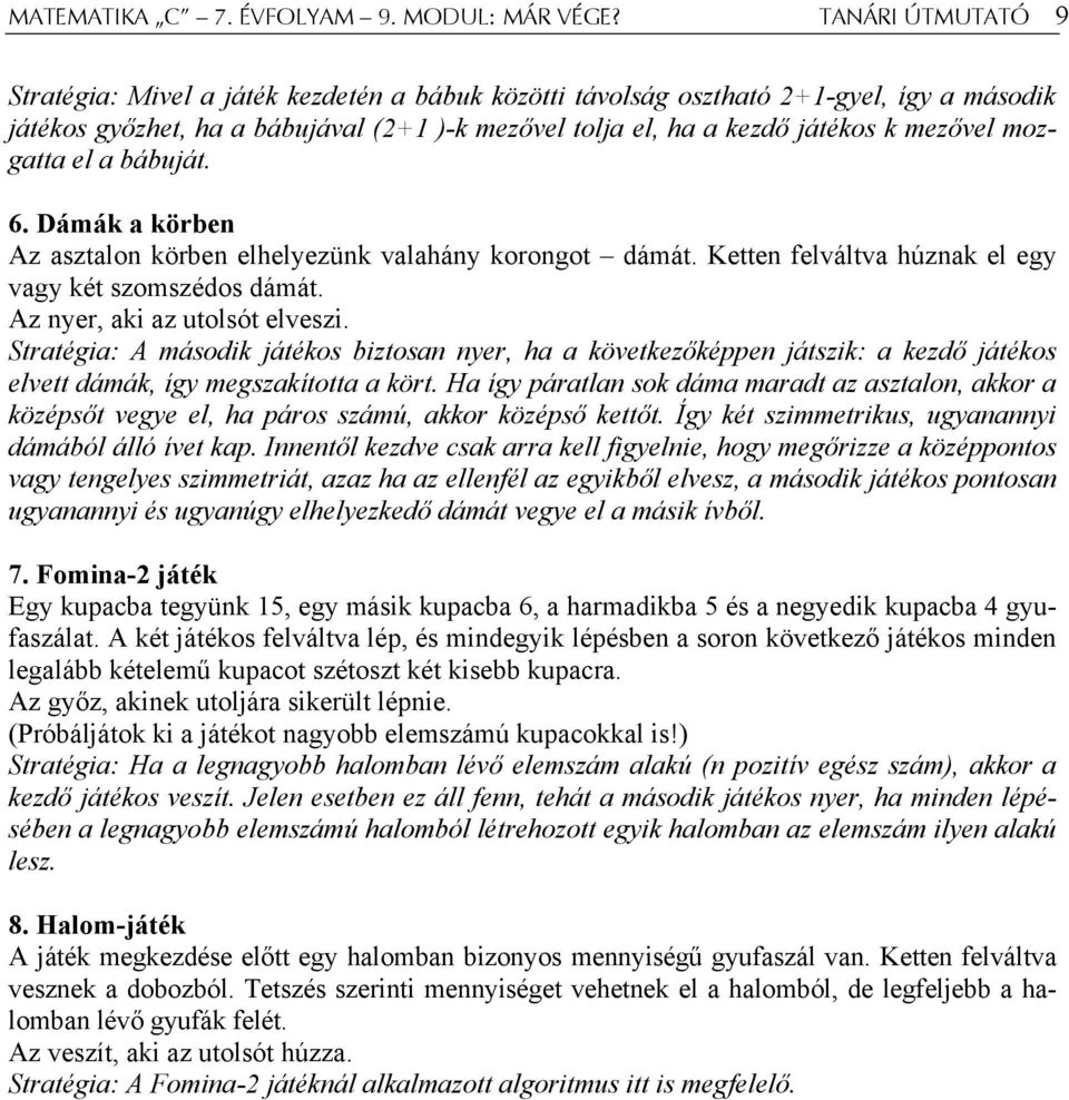 mozgatta el a bábuját. 6. Dámák a körben Az asztalon körben elhelyezünk valahány korongot dámát. Ketten felváltva húznak el egy vagy két szomszédos dámát. Az nyer, aki az utolsót elveszi.