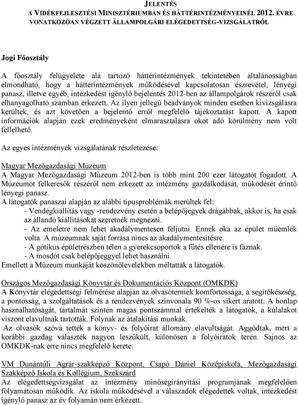 működésével kapcsolatosan észrevétel, lényegi panasz, illetve egyéb, intézkedést igénylő bejelentés 2012-ben az állampolgárok részéről csak elhanyagolható számban érkezett.