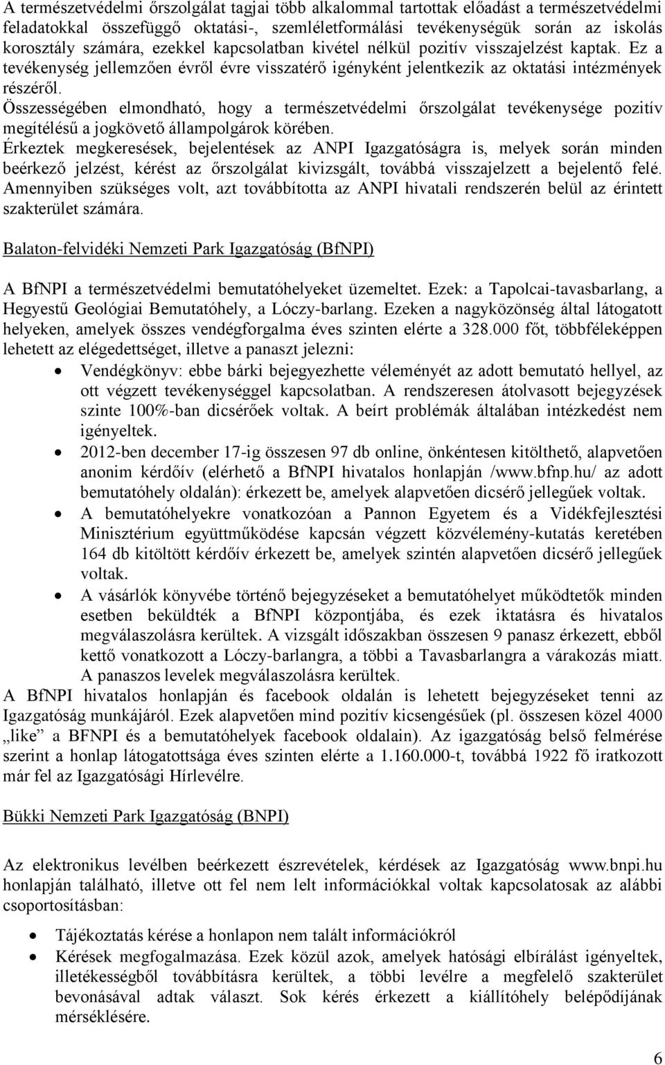 Összességében elmondható, hogy a természetvédelmi őrszolgálat tevékenysége pozitív megítélésű a jogkövető állampolgárok körében.