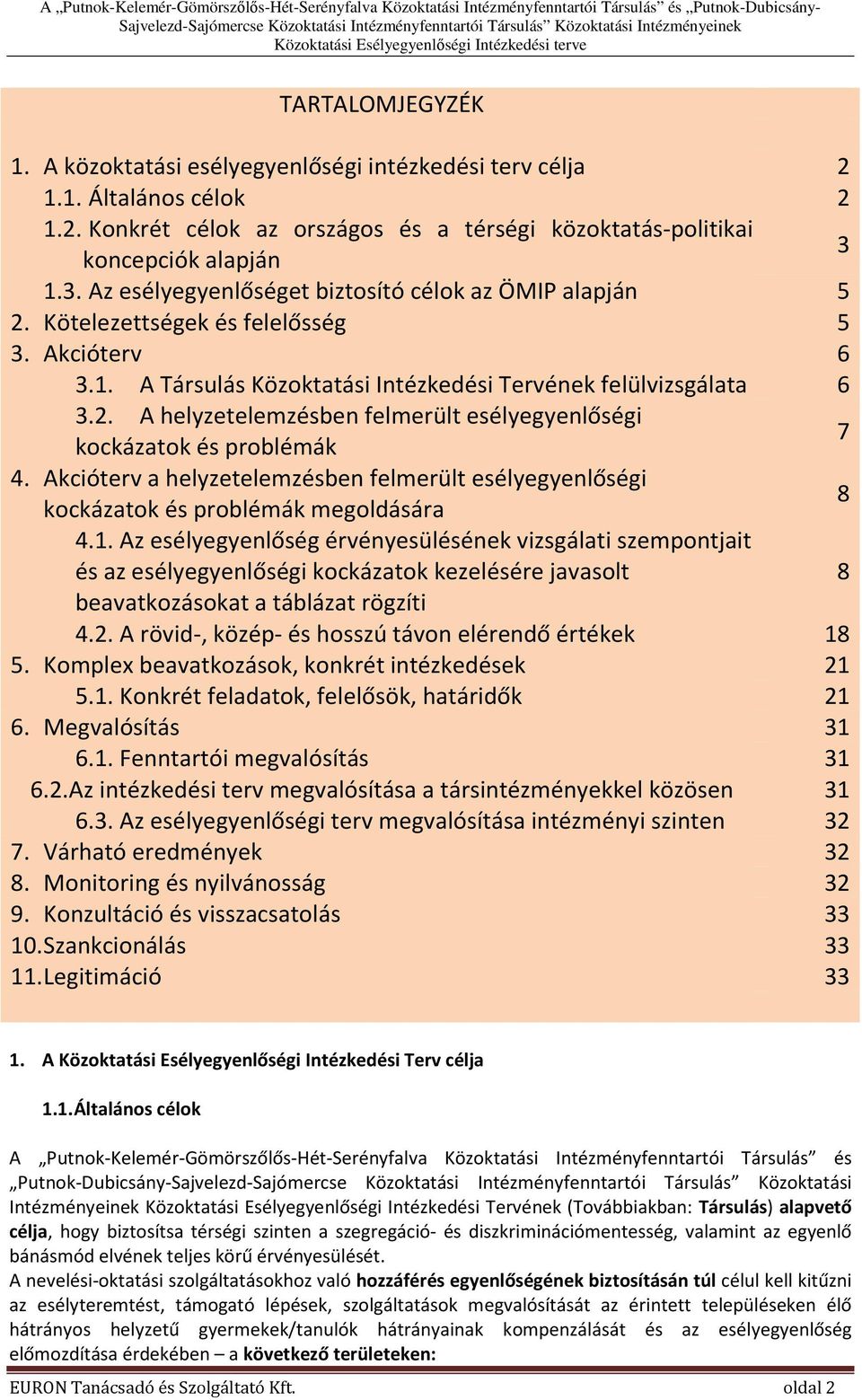 1.3. Az esélyegyenlőséget biztosító célok az ÖMIP alapján 5 2. Kötelezettségek és felelősség 5 3. Akcióterv 6 3.1. A Társulás Intézkedési Tervének felülvizsgálata 6 3.2. A helyzetelemzésben felmerült esélyegyenlőségi kockázatok és problémák 7 4.