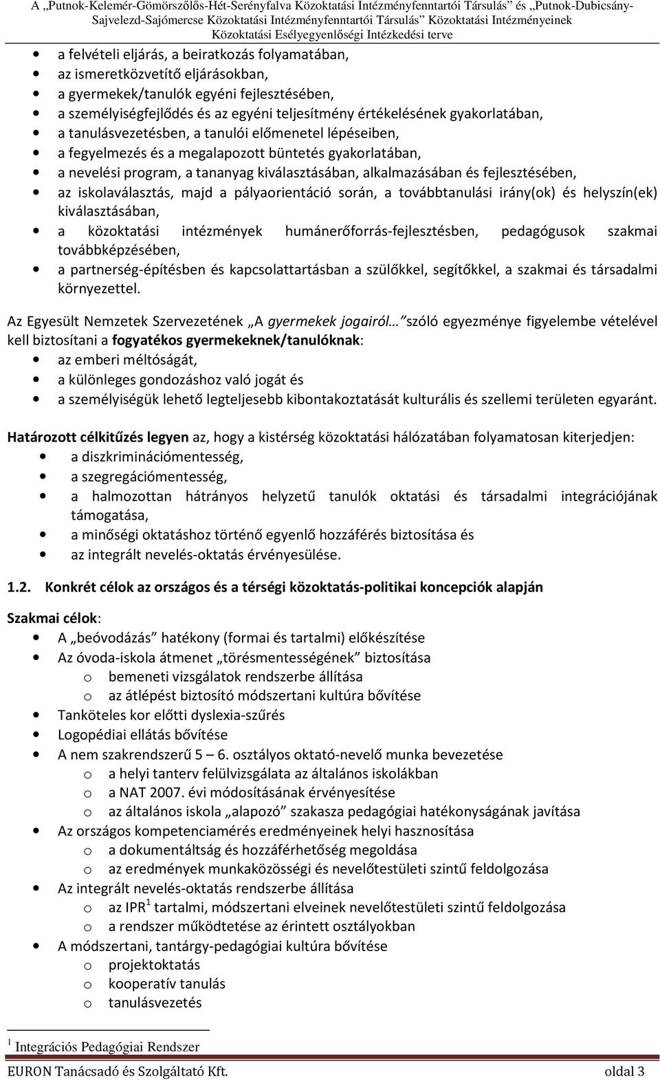 lépéseiben, a fegyelmezés és a megalapozott büntetés gyakorlatában, a nevelési program, a tananyag kiválasztásában, alkalmazásában és fejlesztésében, az iskolaválasztás, majd a pályaorientáció során,