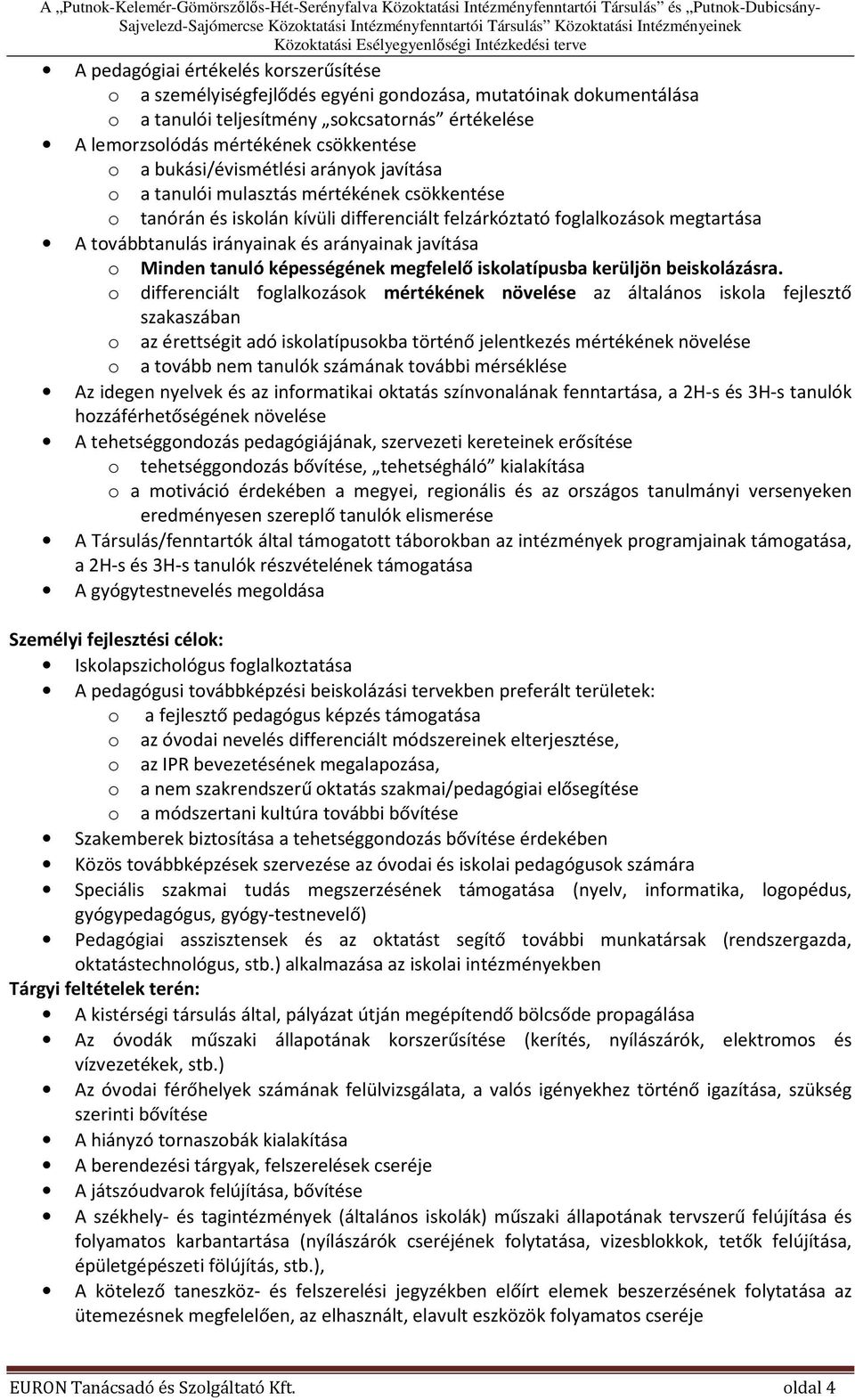 tanulói mulasztás mértékének csökkentése o tanórán és iskolán kívüli differenciált felzárkóztató foglalkozások megtartása A továbbtanulás irányainak és arányainak javítása o Minden tanuló