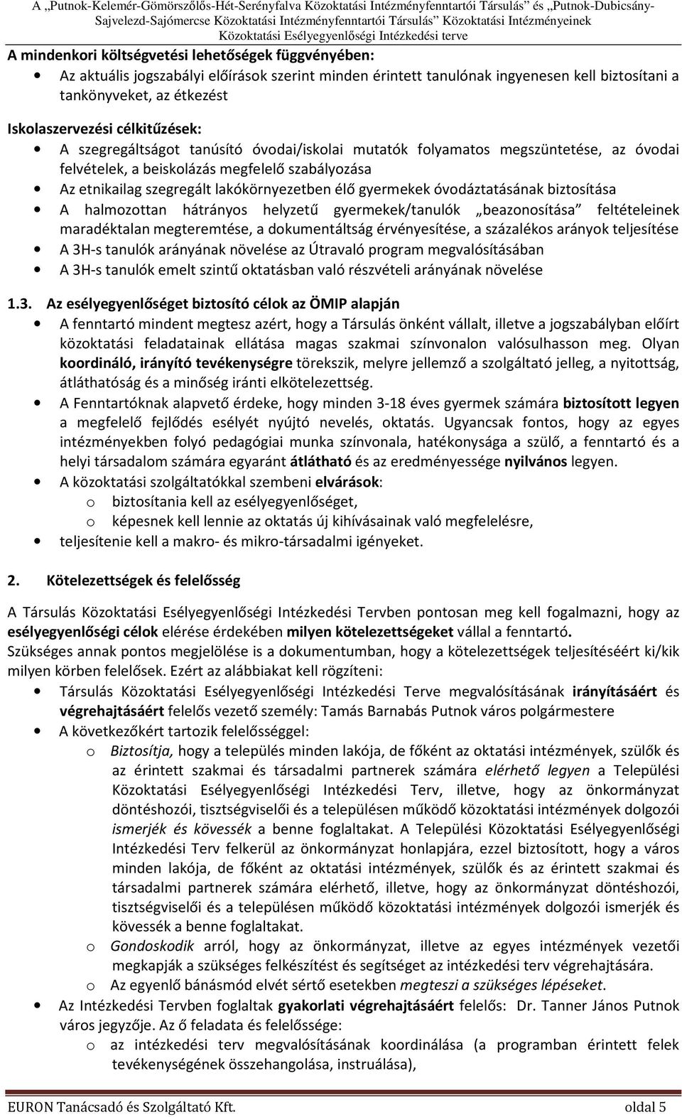 mutatók folyamatos megszüntetése, az óvodai felvételek, a beiskolázás megfelelő szabályozása Az etnikailag szegregált lakókörnyezetben élő gyermekek óvodáztatásának biztosítása A halmozottan