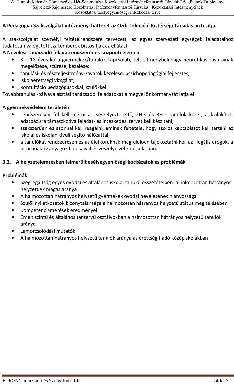 A Nevelési Tanácsadó feladatrendszerének központi elemei: 3 18 éves korú gyermekek/tanulók kapcsolati, teljesítménybeli vagy neurotikus zavarainak megelőzése, szűrése, kezelése; tanulási- és