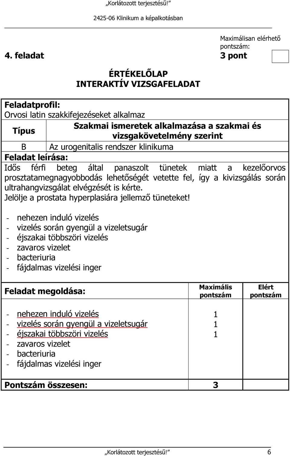 - nehezen induló vizelés - vizelés során gyengül a vizeletsugár - éjszakai többszöri vizelés - zavaros vizelet - bacteriuria - fájdalmas vizelési inger -