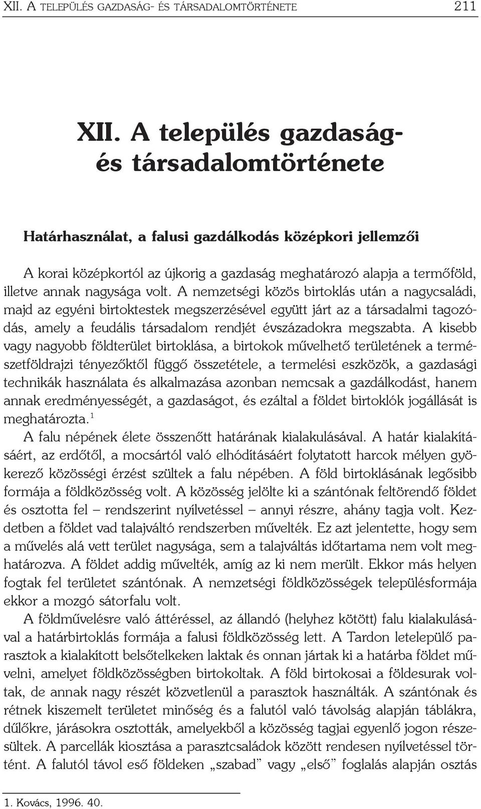 volt. A nemzetségi közös birtoklás után a nagycsaládi, majd az egyéni birtoktestek megszerzésével együtt járt az a társadalmi tagozódás, amely a feudális társadalom rendjét évszázadokra megszabta.