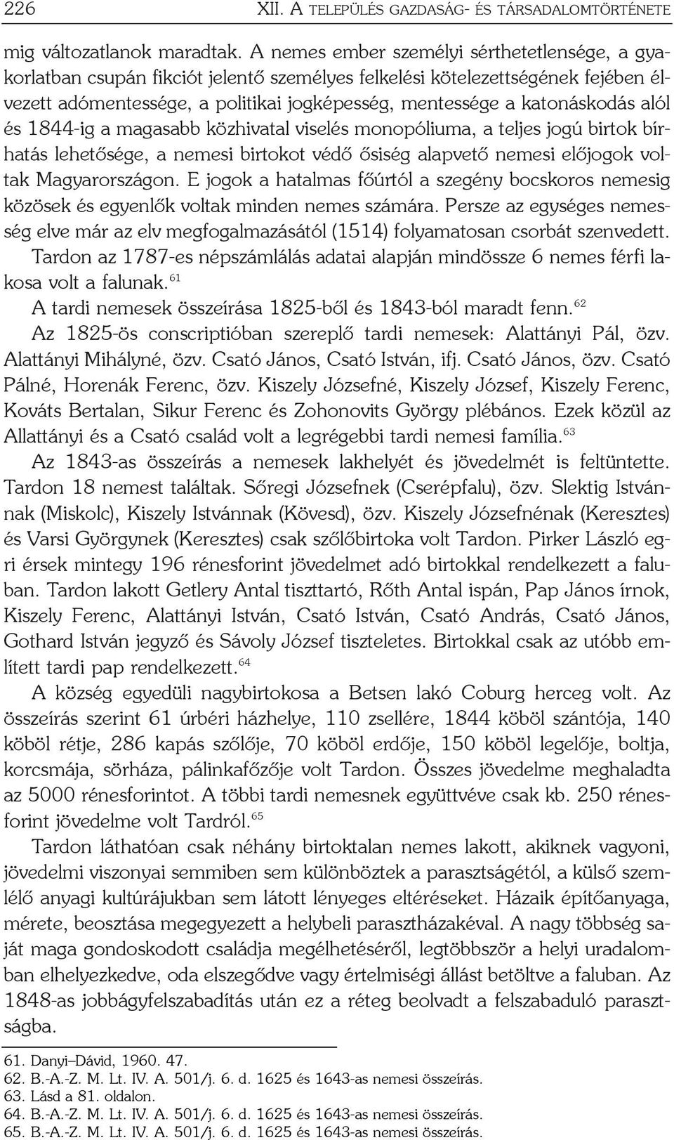 alól és 1844-ig a magasabb közhivatal viselés monopóliuma, a teljes jogú birtok bírhatás lehetõsége, a nemesi birtokot védõ õsiség alapvetõ nemesi elõjogok voltak Magyarországon.