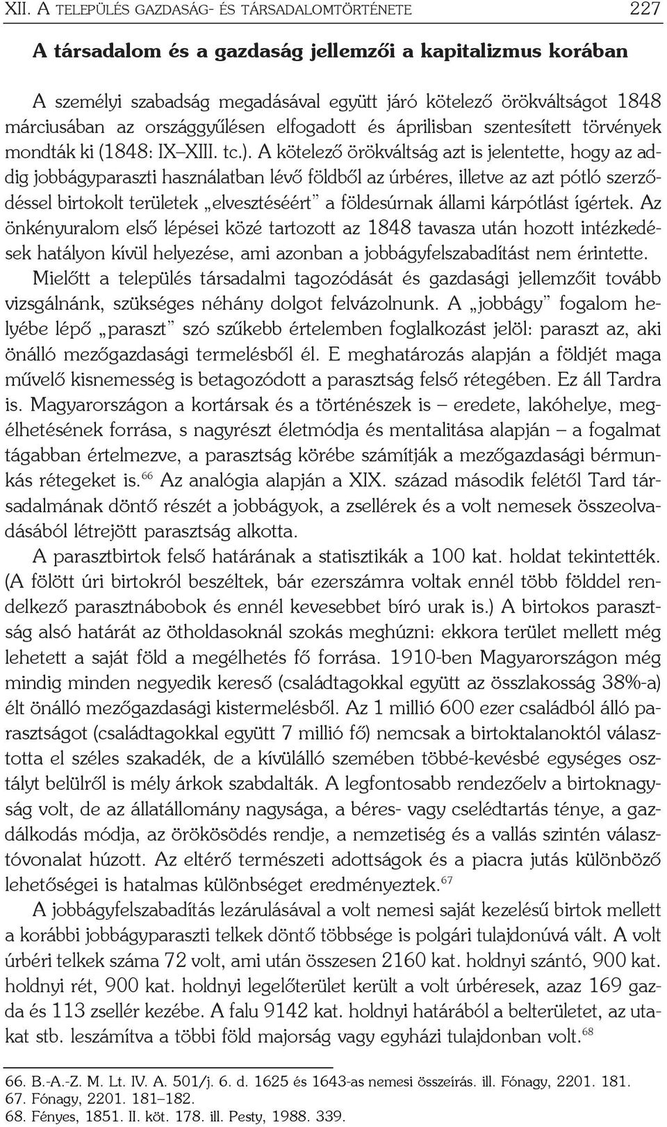 A kötelezõ örökváltság azt is jelentette, hogy az addig jobbágyparaszti használatban lévõ földbõl az úrbéres, illetve az azt pótló szerzõdéssel birtokolt területek elvesztéséért a földesúrnak állami