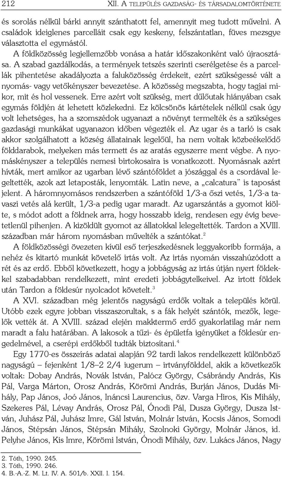 A szabad gazdálkodás, a termények tetszés szerinti cserélgetése és a parcellák pihentetése akadályozta a faluközösség érdekeit, ezért szükségessé vált a nyomás- vagy vetõkényszer bevezetése.