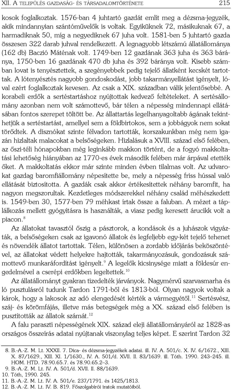 A legnagyobb létszámú állatállománya (162 db) Baczió Máténak volt. 1749-ben 12 gazdának 363 juha és 363 báránya, 1750-ben 16 gazdának 470 db juha és 392 báránya volt.