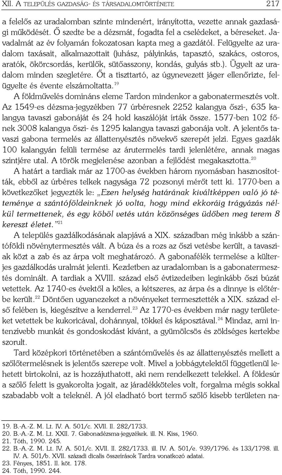 Felügyelte az uradalom taxásait, alkalmazottait (juhász, pályinkás, tapasztó, szakács, ostoros, aratók, ökörcsordás, kerülõk, sütõasszony, kondás, gulyás stb.). Ügyelt az uradalom minden szegletére.