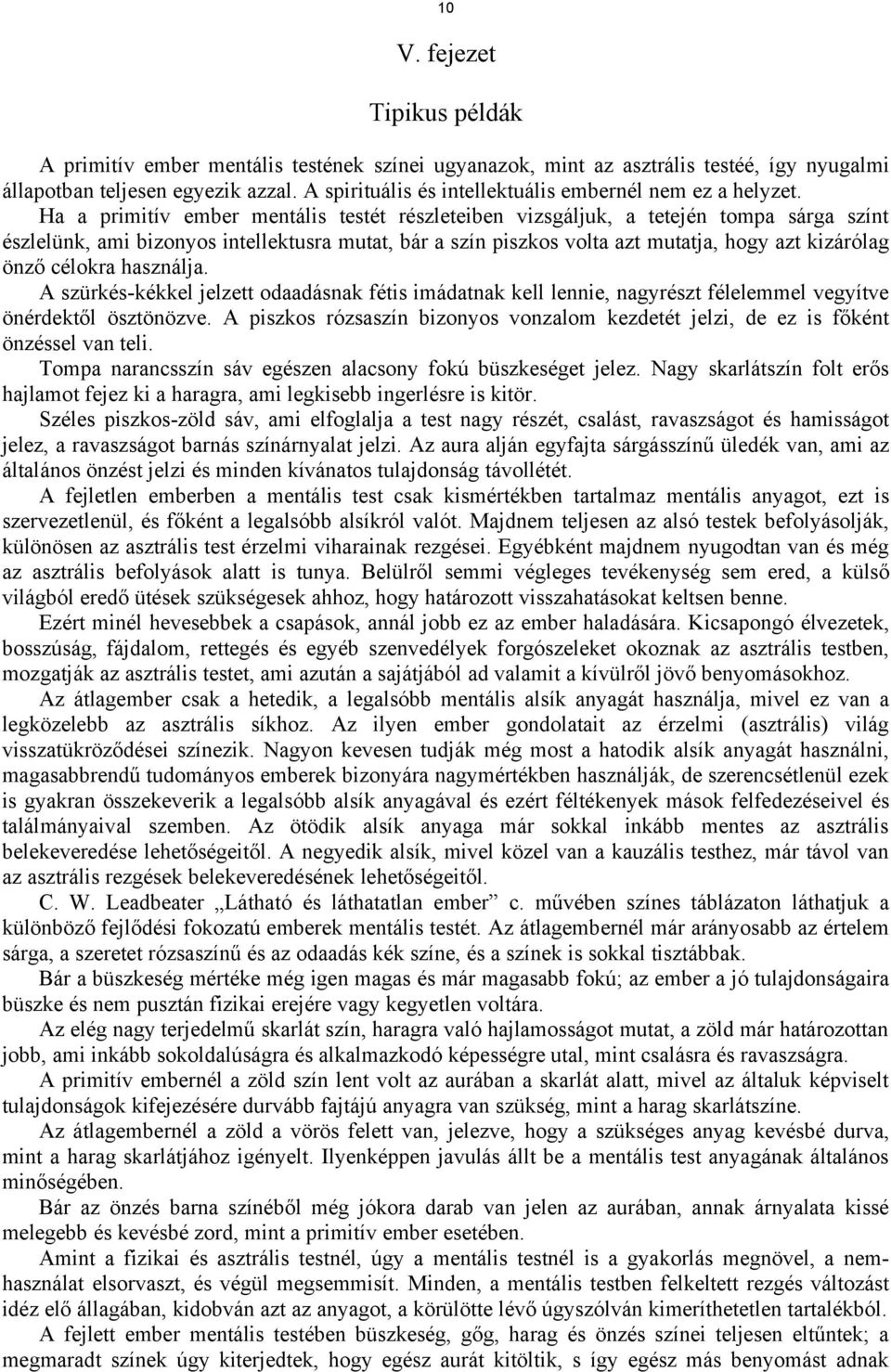 Ha a primitív ember mentális testét részleteiben vizsgáljuk, a tetején tompa sárga színt észlelünk, ami bizonyos intellektusra mutat, bár a szín piszkos volta azt mutatja, hogy azt kizárólag önző