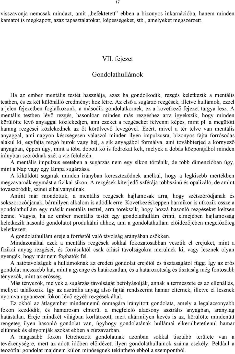 Az első a sugárzó rezgések, illetve hullámok, ezzel a jelen fejezetben foglalkozunk, a második gondolatkörnek, ez a következő fejezet tárgya lesz.