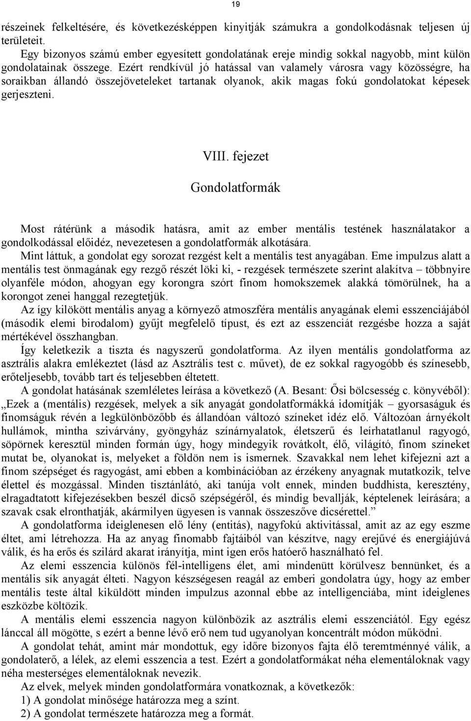 Ezért rendkívül jó hatással van valamely városra vagy közösségre, ha soraikban állandó összejöveteleket tartanak olyanok, akik magas fokú gondolatokat képesek gerjeszteni. VIII.