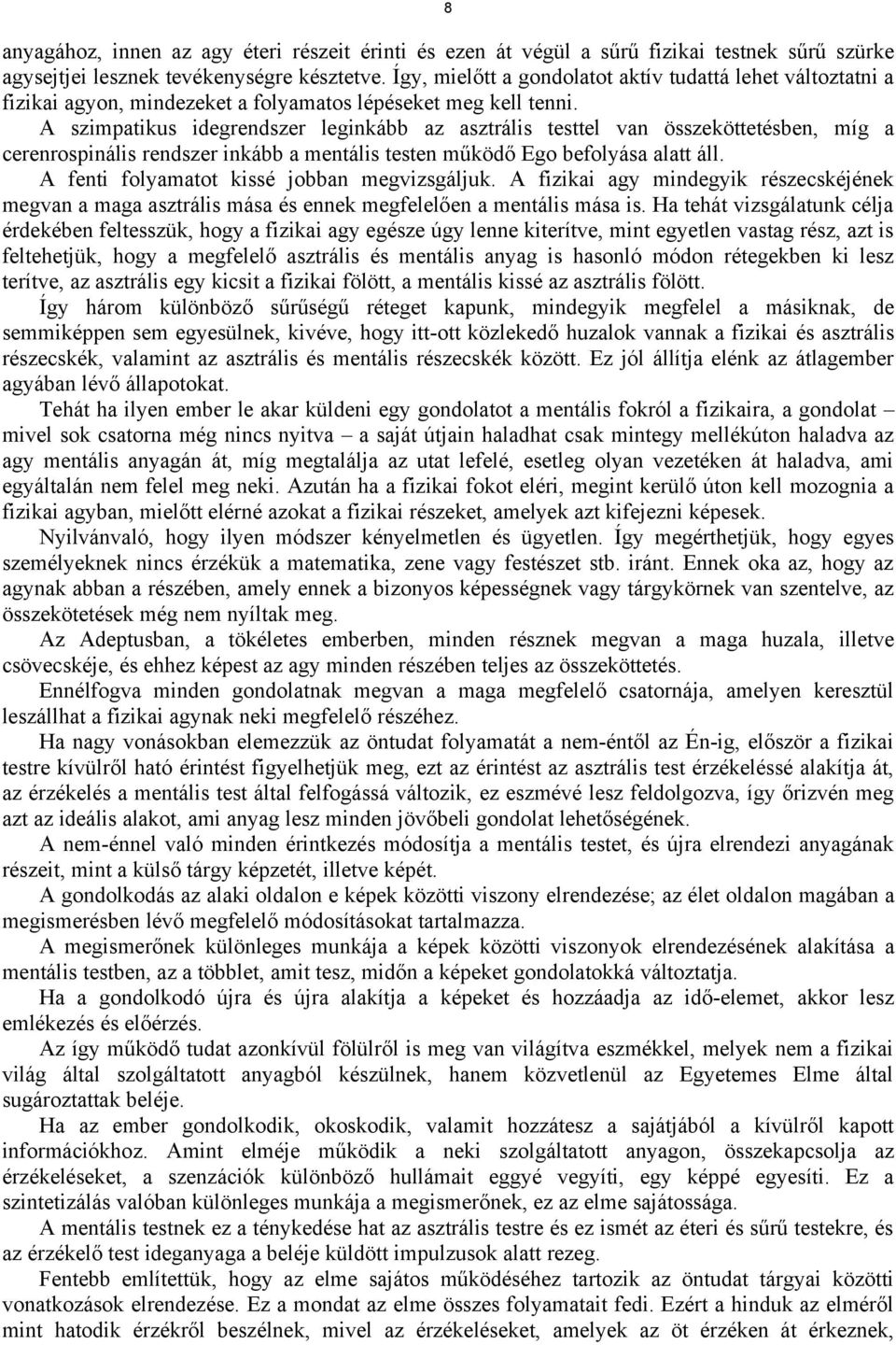 A szimpatikus idegrendszer leginkább az asztrális testtel van összeköttetésben, míg a cerenrospinális rendszer inkább a mentális testen működő Ego befolyása alatt áll.