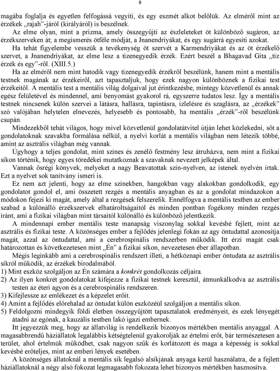 Ha tehát figyelembe vesszük a tevékenység öt szervét a Karmendriyákat és az öt érzékelő szervet, a Jnanendriyákat, az elme lesz a tizenegyedik érzék.