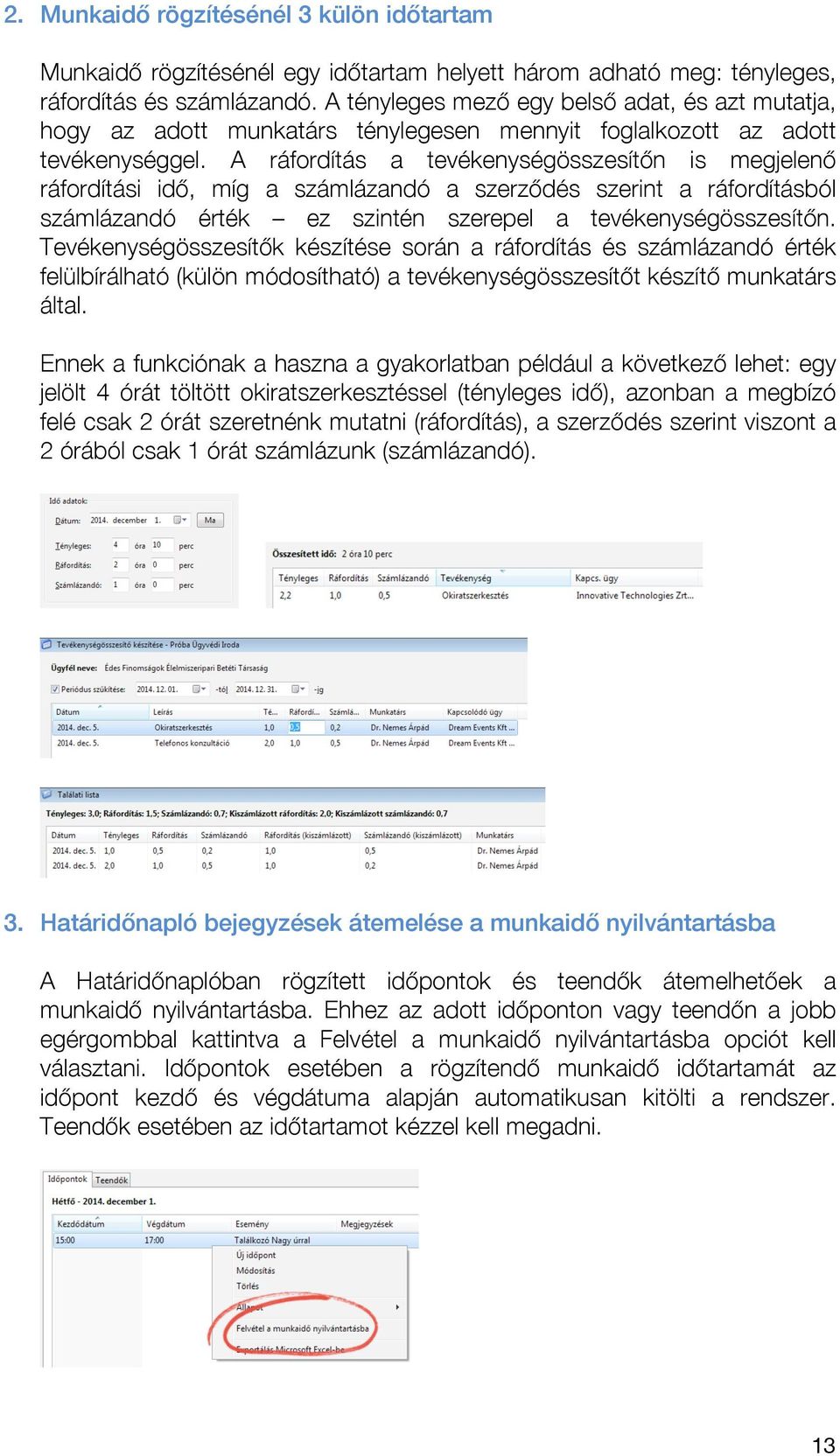 A ráfordítás a tevékenységösszesítőn is megjelenő ráfordítási idő, míg a számlázandó a szerződés szerint a ráfordításból számlázandó érték ez szintén szerepel a tevékenységösszesítőn.