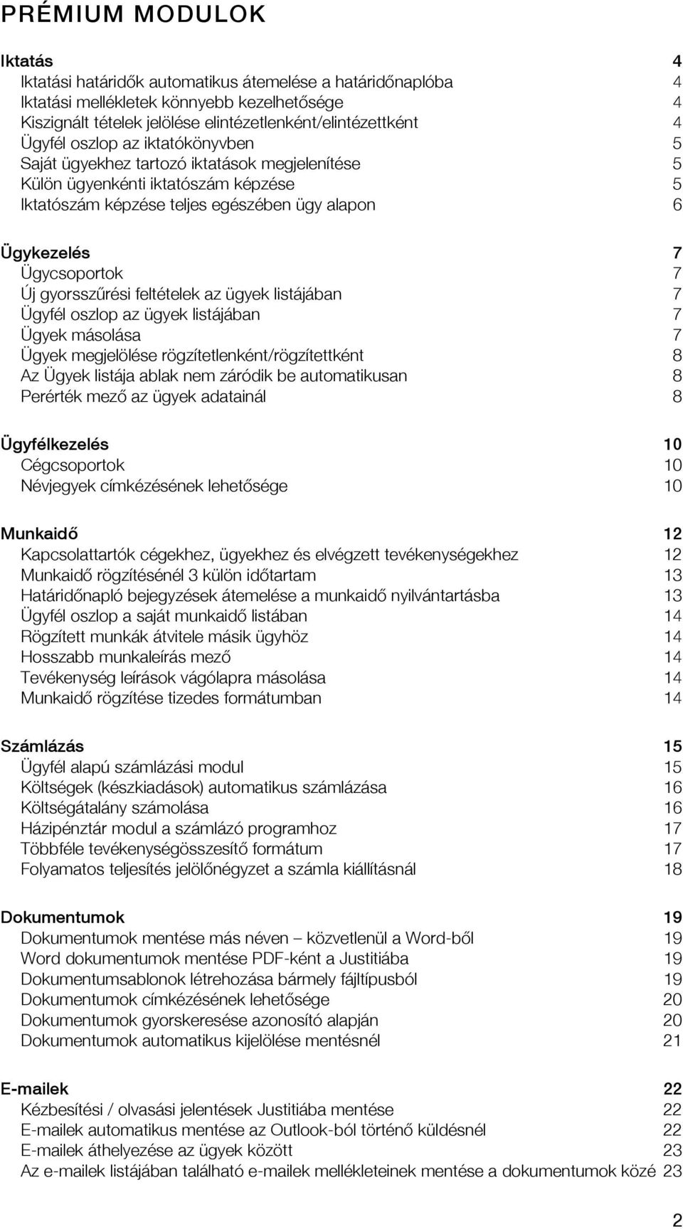 Új gyorsszűrési feltételek az ügyek listájában 7 Ügyfél oszlop az ügyek listájában 7 Ügyek másolása 7 Ügyek megjelölése rögzítetlenként/rögzítettként 8 Az Ügyek listája ablak nem záródik be