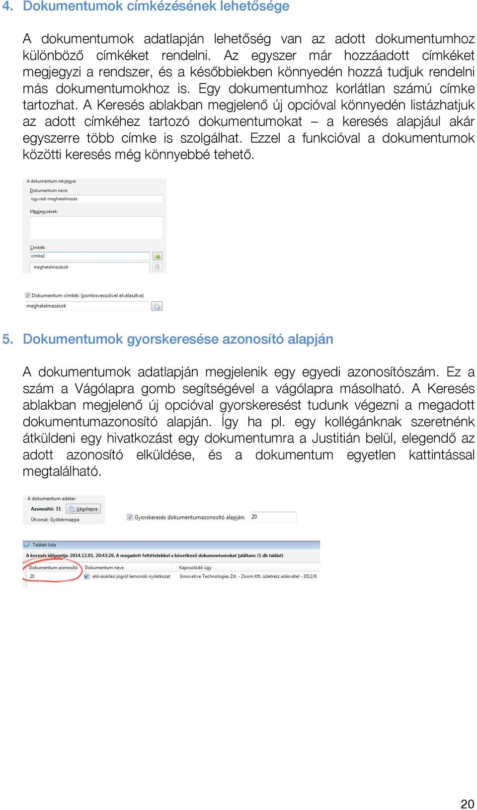 A Keresés ablakban megjelenő új opcióval könnyedén listázhatjuk az adott címkéhez tartozó dokumentumokat a keresés alapjául akár egyszerre több címke is szolgálhat.