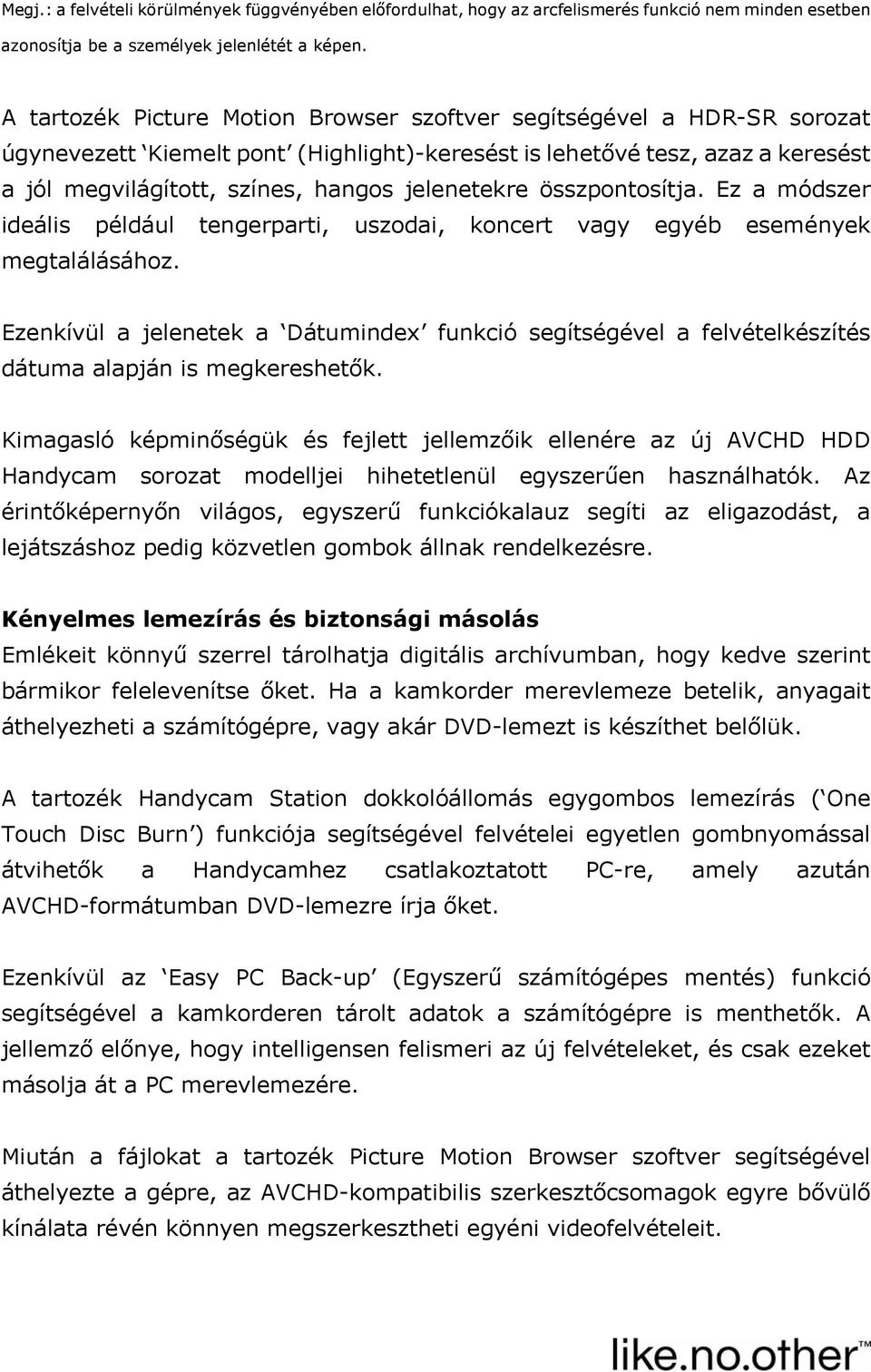 jelenetekre összpontosítja. Ez a módszer ideális például tengerparti, uszodai, koncert vagy egyéb események megtalálásához.