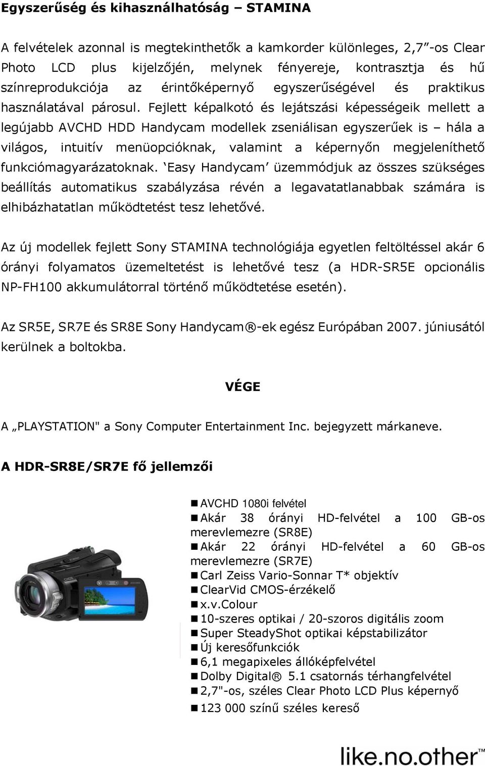 Fejlett képalkotó és lejátszási képességeik mellett a legújabb AVCHD HDD Handycam modellek zseniálisan egyszerűek is hála a világos, intuitív menüopcióknak, valamint a képernyőn megjeleníthető