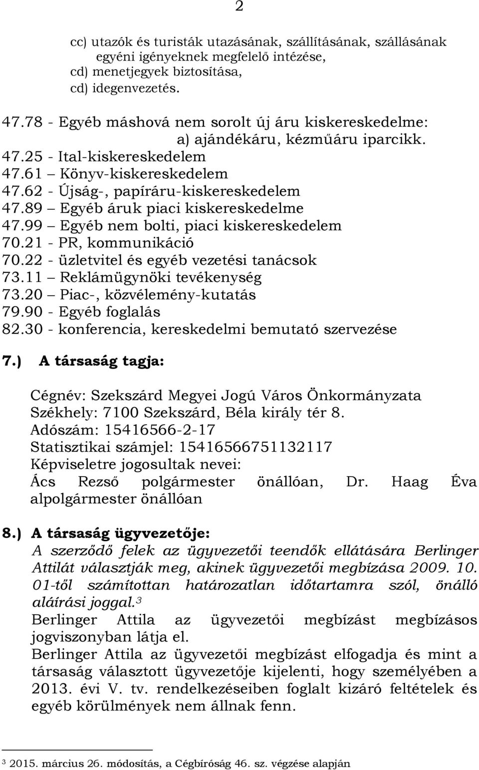 89 Egyéb áruk piaci kiskereskedelme 47.99 Egyéb nem bolti, piaci kiskereskedelem 70.21 - PR, kommunikáció 70.22 - üzletvitel és egyéb vezetési tanácsok 73.11 Reklámügynöki tevékenység 73.