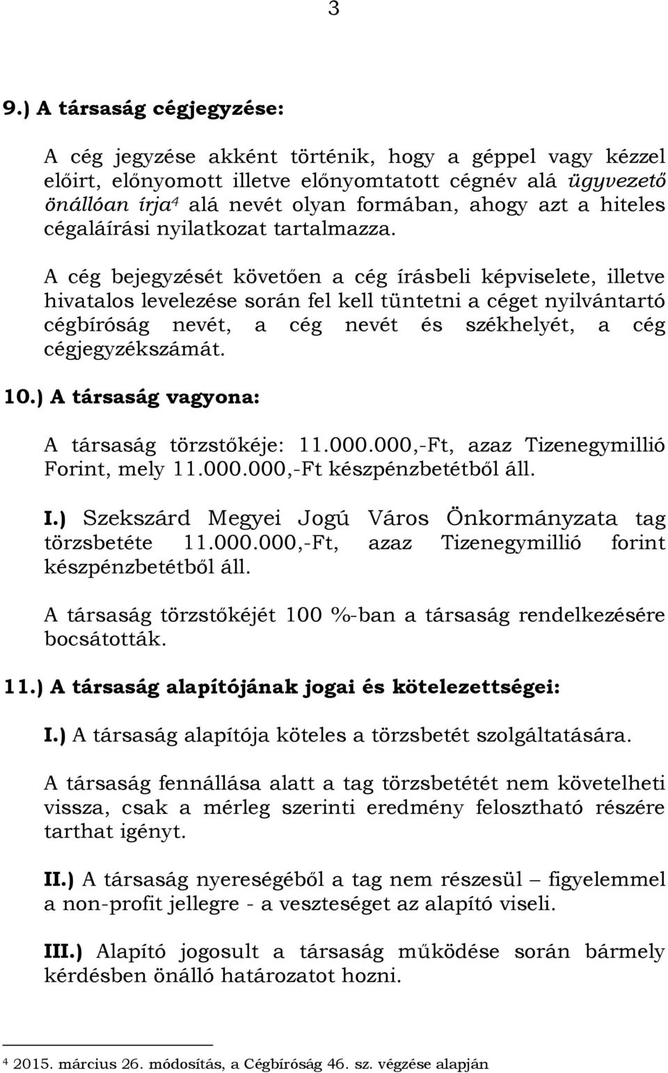 A cég bejegyzését követően a cég írásbeli képviselete, illetve hivatalos levelezése során fel kell tüntetni a céget nyilvántartó cégbíróság nevét, a cég nevét és székhelyét, a cég cégjegyzékszámát.