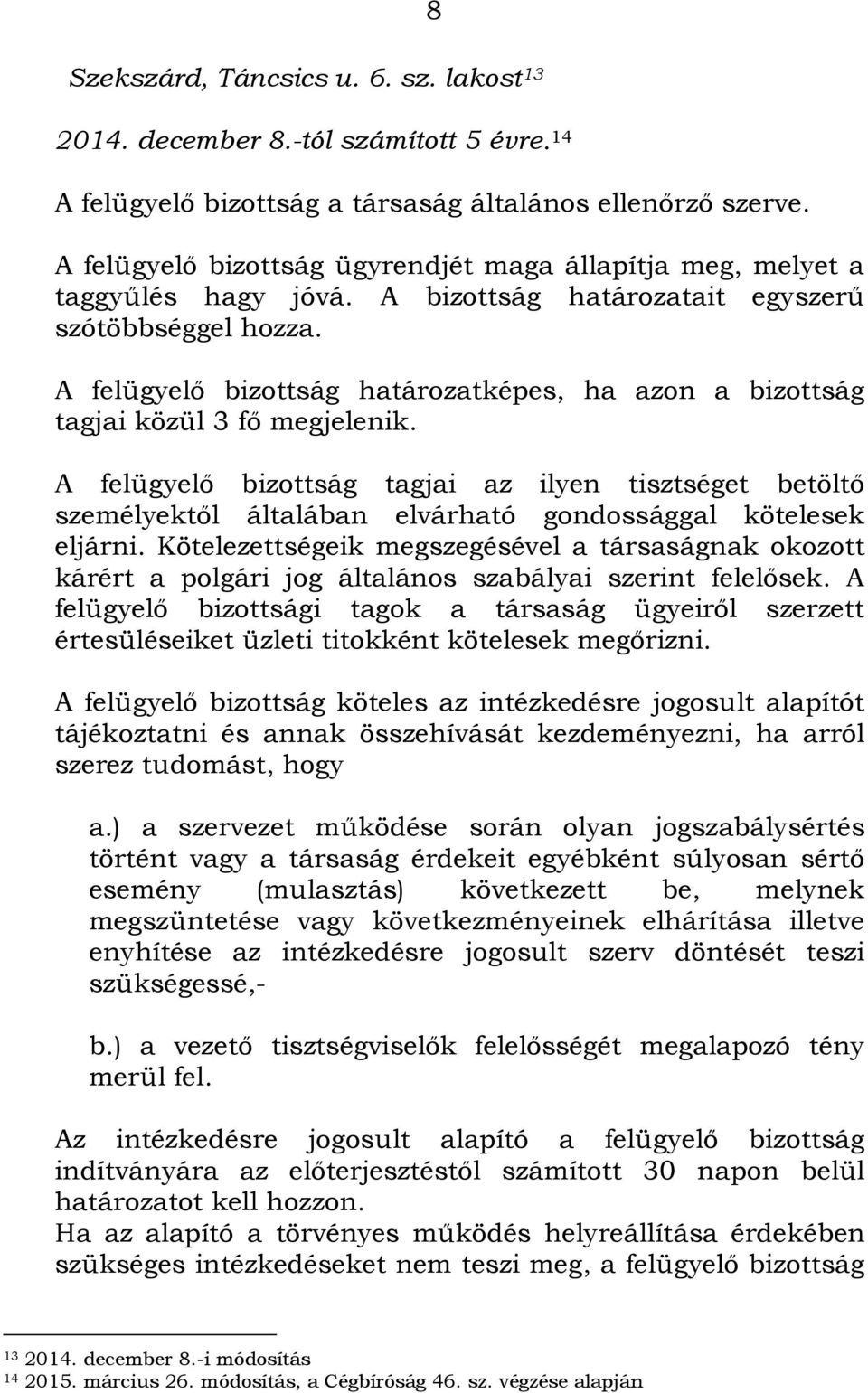 A felügyelő bizottság határozatképes, ha azon a bizottság tagjai közül 3 fő megjelenik.