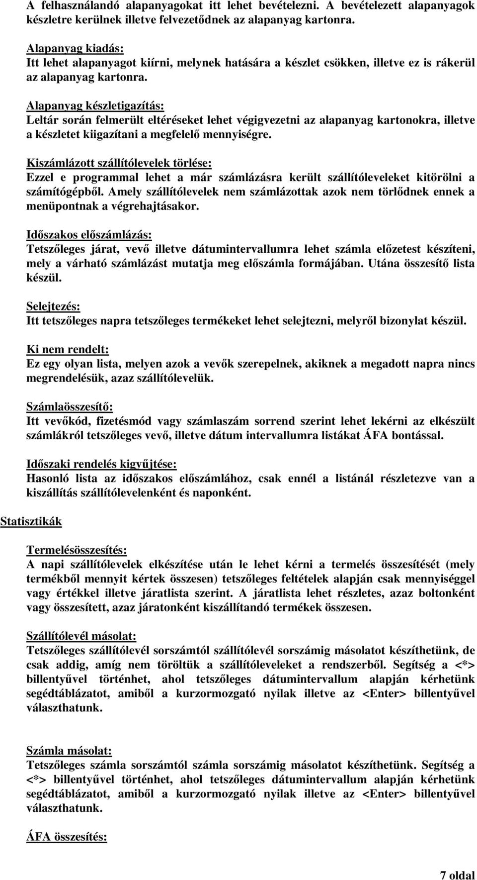 Alapanyag készletigazítás: Leltár során felmerült eltéréseket lehet végigvezetni az alapanyag kartonokra, illetve a készletet kiigazítani a megfelelő mennyiségre.