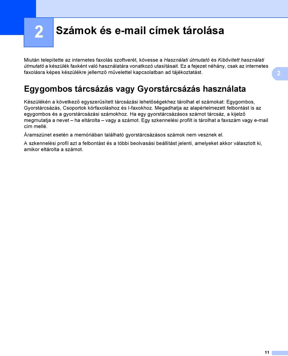 2 Egygombos tárcsázás vagy Gyorstárcsázás használata 2 Készülékén a következő egyszerűsített tárcsázási lehetőségekhez tárolhat el számokat: Egygombos, Gyorstárcsázás, Csoportok körfaxoláshoz és