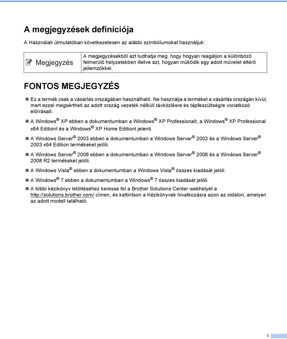 Ne használja a terméket a vásárlás országán kívül, mert ezzel megsértheti az adott ország vezeték nélküli távközlésre és tápfeszültségre vonatkozó előírásait.