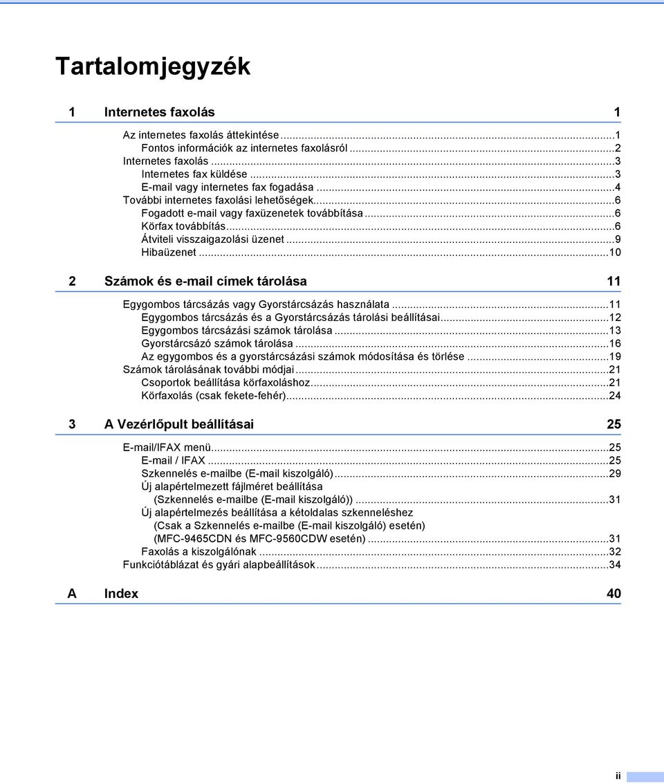 ..9 Hibaüzenet...10 2 Számok és e-mail címek tárolása 11 Egygombos tárcsázás vagy Gyorstárcsázás használata...11 Egygombos tárcsázás és a Gyorstárcsázás tárolási beállításai.