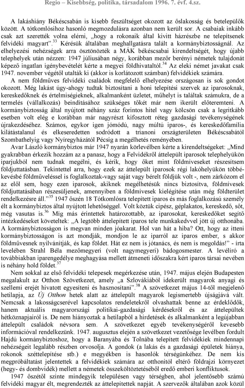 Az elhelyezési nehézségek arra ösztönözték a MÁK békéscsabai kirendeltségét, hogy újabb telephelyek után nézzen: 1947 júliusában négy, korábban mezőr berényi németek tulajdonát képező ingatlan