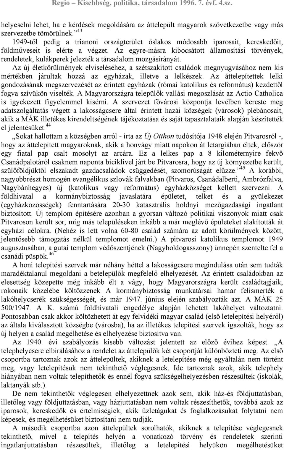 Az egyre-másra kibocsátott államosítási törvények, rendeletek, kulákperek jelezték a társadalom mozgásirányát.