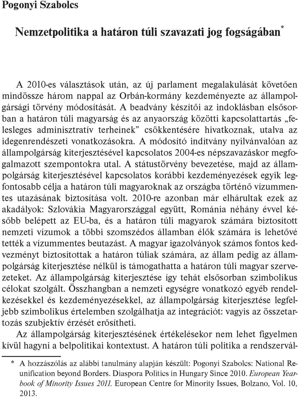 A beadvány készítői az indoklásban elsősorban a határon túli magyarság és az anyaország közötti kapcsolattartás felesleges adminisztratív terheinek csökkentésére hivatkoznak, utalva az