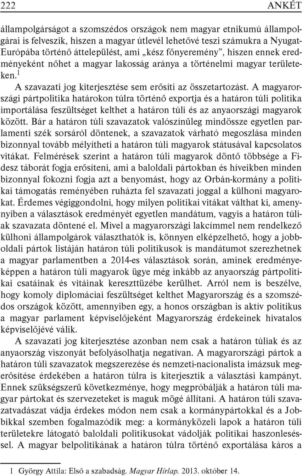 A magyarországi pártpolitika határokon túlra történő exportja és a határon túli politika importálása feszültséget kelthet a határon túli és az anyaországi magyarok között.