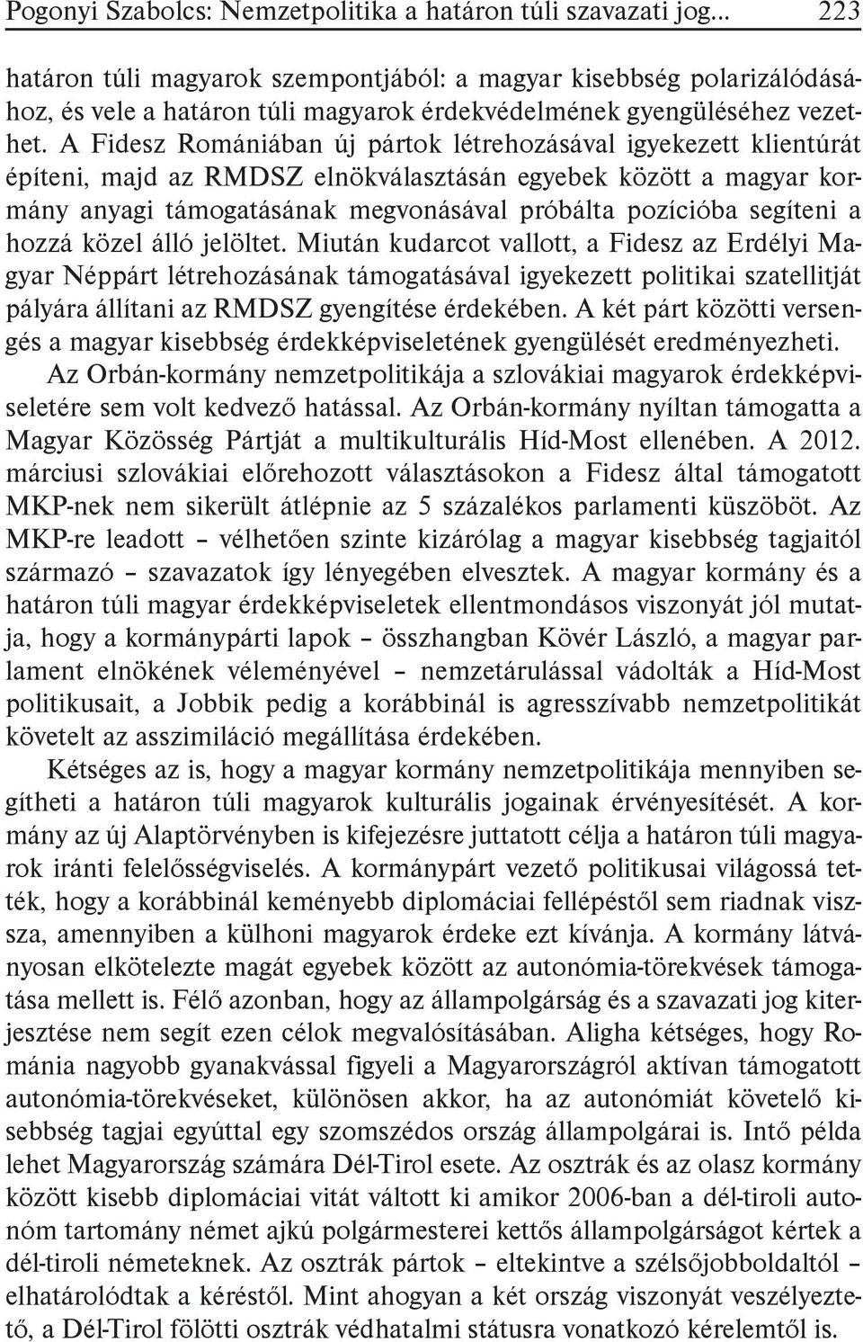 A Fidesz Romániában új pártok létrehozásával igyekezett klientúrát építeni, majd az RMDSZ elnökválasztásán egyebek között a magyar kormány anyagi támogatásának megvonásával próbálta pozícióba