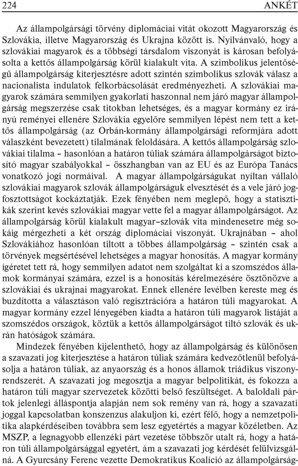 A szimbolikus jelentőségű állampolgárság kiterjesztésre adott szintén szimbolikus szlovák válasz a nacionalista indulatok felkorbácsolását eredményezheti.